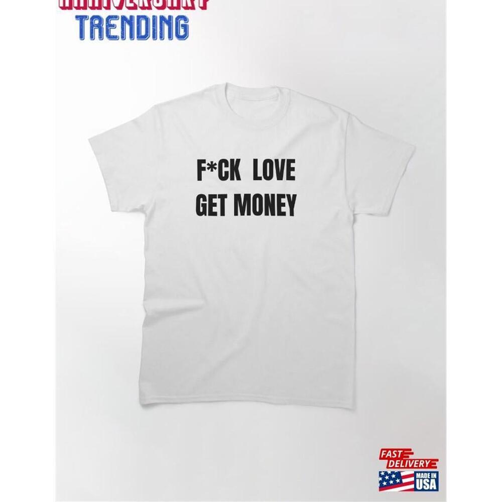 F Ck Love Get Money Classic Tshirt Unisex